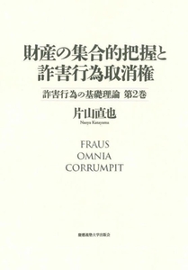 財産の集合的把握と詐害行為取消権 詐害行為の基礎理論　第２巻／片山直也(著者)