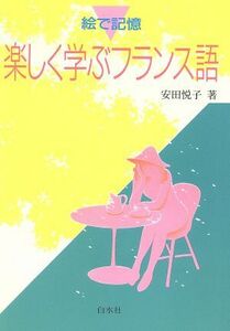 楽しく学ぶフランス語 絵で記憶／安田悦子【著】