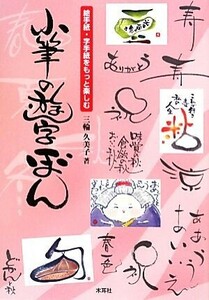 絵手紙・字手紙をもっと楽しむ小筆の遊字ぼん 絵手紙・字手紙をもっと楽しむ／三輪久美子【著】