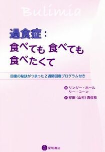 過食症：食べても食べても食べたくて　回復の秘訣がつまった２週間回復プログラム付き リンジー・ホール／著　リー・コーン／著　安田（山村）真佐枝／訳