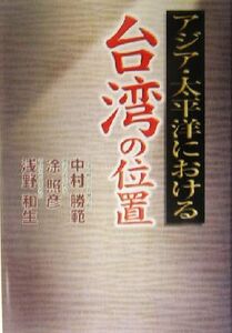 アジア・太平洋における台湾の位置／中村勝範(著者),と照彦(著者),浅野和生(著者)