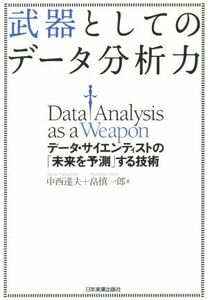 武器としてのデータ分析力　データ・サイエンティストの「未来を予測」する技術／中西達夫(著者)