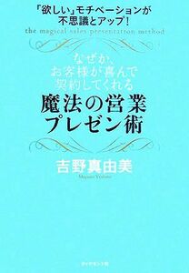 なぜか、お客様が喜んで契約してくれる魔法の営業プレゼン術 「欲しい」モチベーションが不思議とアップ！／吉野真由美【著】