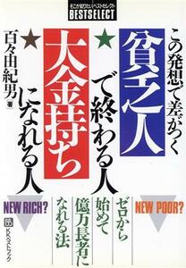 この発想で差がつく貧乏人で終わる人・大金持ちになれる人 ゼロから始めて億万長者になれる法 ベストセレクト／百々由紀男【著】