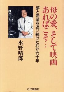 母の愛、そして映画あればこそ… 夢と希望を追い続けたわが６０年／水野晴郎【著】