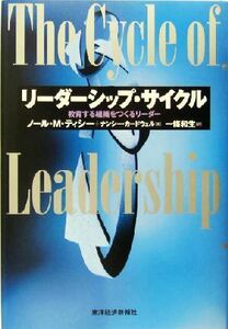 リーダーシップ・サイクル 教育する組織をつくるリーダー／ノール・Ｍ．ティシー(著者),ナンシーカードウェル(著者),一条和生(訳者)