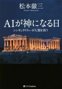 ＡＩが神になる日 シンギュラリティーが人類を救う／松本徹三(著者)