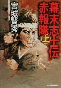 幕末志士伝赤報隊(上) ハルキ文庫時代小説文庫／宮城賢秀(著者)