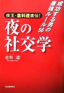 夜王・倉科遼直伝！夜の社交学 成功する男の最強ルール５６／倉科遼【著】