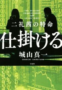 仕掛ける　二礼茜の特命 城山真一／著