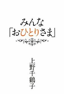 みんな「おひとりさま」／上野千鶴子【著】