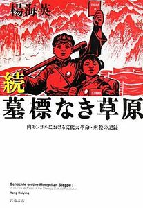 続　墓標なき草原 内モンゴルにおける文化大革命・虐殺の記録／楊海英【著】