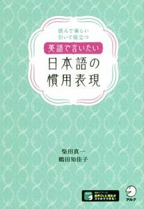 英語で言いたい日本語の慣用表現 読んで楽しい引いて役立つ／柴田真一(著者),鶴田知佳子(著者)