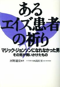 あるエイズ患者の祈り マジック・ジョンソンになれなかった男　その死が問いかけたもの／河野通宏(著者)