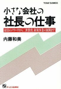 小さな会社の社長の仕事 経営のノウハウから二世教育、新規事業の展開まで ＴＯＤＡＹ　ＢＵＳＩＮＥＳＳ／内藤和美(著者)