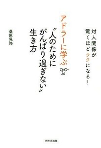 アドラーに学ぶ“人のためにがんばり過ぎない”生き方 対人関係が驚くほどラクになる！／桑原晃哉(著者)