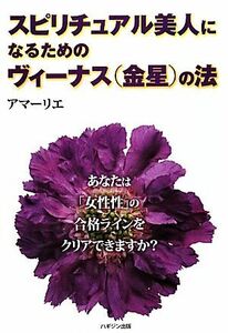 スピリチュアル美人になるためのヴィーナスの法／アマーリエ【著】