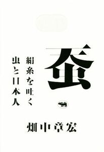 蚕　絹糸を吐く虫と日本人／畑中章宏(著者)