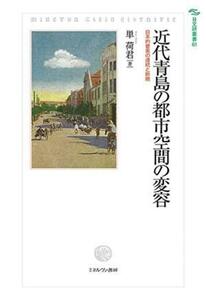 近代青島の都市空間の変容 日本的要素の連続と断絶 日文研叢書61／単荷君(著者)