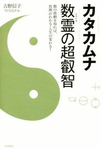 カタカムナ数霊の超叡智 数の波動を知れば、真理がわかる・人生が変わる！／吉野信子(著者)