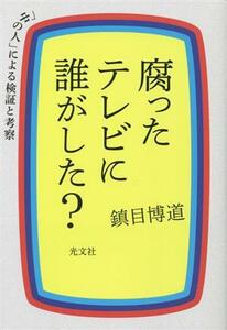 腐ったテレビに誰がした？ 「中の人」による検証と考察／鎮目博道(著者)