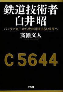 鉄道技術者白井昭 パノラマカーから大井川鐵道ＳＬ保存へ／高瀬文人【著】