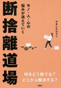 モノ・人・心の悩みが消えていく　断捨離道場／やましたひでこ(著者)