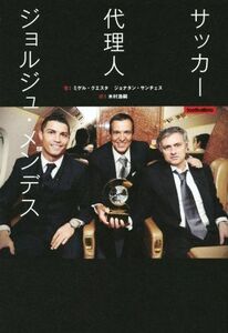 サッカー代理人　ジョルジュ・メンデス／ミゲル・クエスタ(著者),木村浩嗣(著者),ジョナタン・サンチェス(著者)