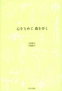 心をとめて　森を歩く／河邉貴子(著者),小西貴士