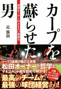 カープを蘇らせた男 球団オーナーのどえらい着想力／迫勝則(著者)