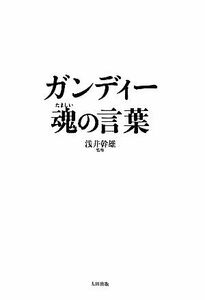 ガンディー　魂の言葉／マハトマガンディー【著】，浅井幹雄【監修】