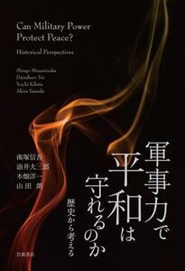 軍事力で平和は守れるのか 歴史から考える／南塚信吾(著者),油井大三郎(著者),木畑洋一(著者),山田朗(著者)