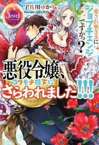 悪役令嬢、コワモテ陛下にさらわれました！！！ 愛され奥さまにジョブチェンジですかっ？ ジュエルブックス／宇佐川ゆかり(著者),ＳＨＡＢ