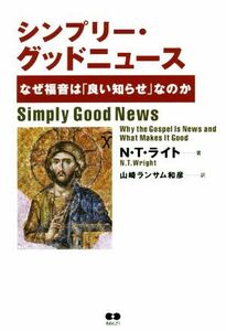 シンプリー・グッドニュース なぜ福音は「良い知らせ」なのか／Ｎ．Ｔ．ライト(著者),山崎ランサム和彦(訳者)