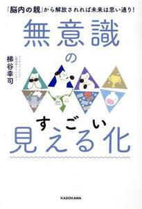 無意識のすごい見える化 「脳内の親」から解放されれば未来は思い通り！／梯谷幸司(著者)