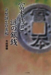 富本銭と謎の銀銭 貨幣誕生の真相／今村啓爾(著者)