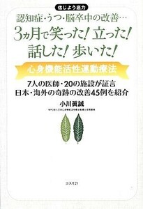 ３ヵ月で笑った！立った！話した！歩いた！ 認知症・うつ・脳卒中の改善…心身機能活性運動療法　信じよう底力／小川眞誠【著】