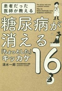 患者だった医師が教える　糖尿病が消える「ちょっとした」キッカケ１６／清水一郎(著者)