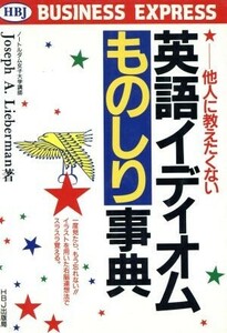 英語イディオムものしり事典 他人に教えたくない ＨＢＪ　ＢＵＳＩＮＥＳＳ　ＥＸＰＲＥＳＳ／Ｊｏｓｅｐｈ　Ａ．Ｌｉｅｂｅｒｍａｎ(著者)