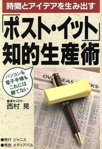 時間とアイデアを生み出す「ポスト・イット」知的生産術 パソコンも電子手帳もこれには勝てない／西村晃(著者)