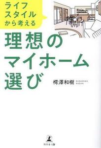 ライフスタイルから考える理想のマイホーム選び／樗沢和樹(著者)