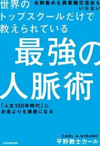 世界のトップスクールだけで教えられている最強の人脈術 名刺集めも異業種交流会もいらない　「人生１００年時代」にお金よりも資産になる