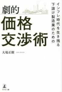 劇的　価格交渉術 インフレ時代を生き残る下請け製造業のための／大場正樹(著者)