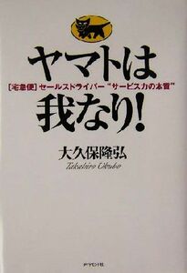 ヤマトは我なり！ 「宅急便」セールスドライバー“サービス力の本質”／大久保隆弘(著者)