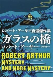 ガラスの橋 ロバート・アーサー自選傑作集 扶桑社ミステリー／ロバート・アーサー(著者),小林晋(訳者)