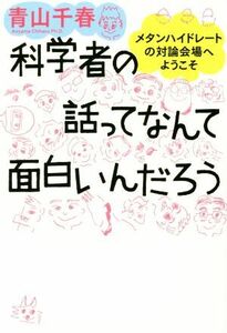 科学者の話ってなんて面白いんだろう メタンハイドレートの対論会場へようこそ／青山千春(著者)