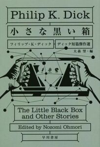 小さな黒い箱 ディック短篇傑作選 ハヤカワ文庫ＳＦ／フィリップ・Ｋ．ディック(著者),大森望(編者)