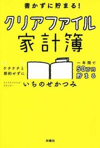 書かずに貯まる！クリアファイル家計簿／いちのせかつみ(著者)