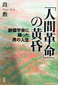 「人間革命」の黄昏 創価学会に踊った男の人生／段勲(著者)