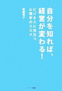 自分を知れば、経営が変わる！ ビジネスに役立つ心理学のススメ／朝妻秀子【著】